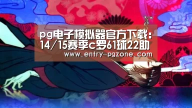 pg电子模拟器官方下载:14/15赛季c罗61球22助最强职业生涯远离梅西蝉甚至西甲冠军联赛双金靴(图1) pg电子模拟器平台