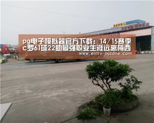 pg电子模拟器官方下载:14/15赛季c罗61球22助最强职业生涯远离梅西蝉甚至西甲冠军联赛双金靴(图4) pg电子模拟器app